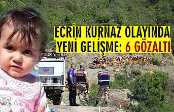 ECRİN KURNAZ OLAYINDA YENİ GELİŞME: 6 GÖZALTI