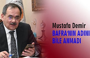 Mustafa Demir BAFRA'NIN ADINI BİLE ANMADI