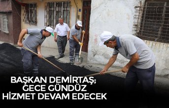BAŞKAN DEMİRTAŞ; GECE GÜNDÜZ HİZMET DEVAM EDECEK
