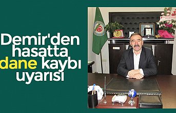 Demir'den hasatta dane kaybı uyarısı 