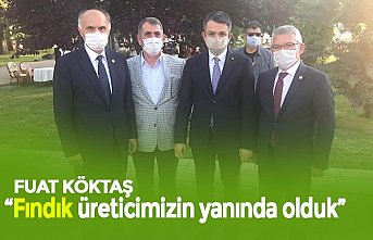 FUAT KÖKTAŞ “Fındık üreticimizin yanında olduk”