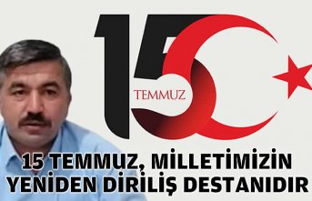 YUSUF ÖNDER: 15 TEMMUZ, MİLLETİMİZİN YENİDEN DİRİLİŞ DESTANIDIR