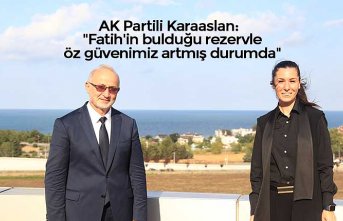 AK Partili Karaaslan:  "Fatih'in bulduğu rezervle öz güvenimiz artmış durumda"