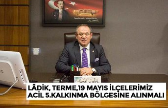 LÂDİK, TERME,19 MAYIS İLÇELERİMİZ ACİL 5.KALKINMA BÖLGESİNE ALINMALI