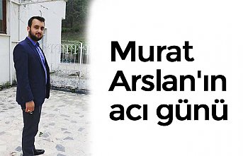 Murat Arslan'ın acı günü
