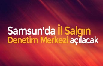 Samsun'da İl Salgın Denetim Merkezi açılacak