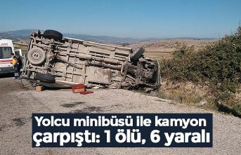 Yolcu minibüsü ile kamyon çarpıştı: 1 ölü, 6 yaralı