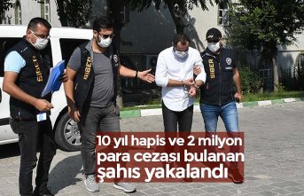 10 yıl hapis ve 2 milyon para cezası bulanan şahıs yakalandı