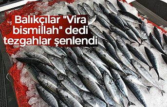 Balıkçılar "Vira bismillah" dedi tezgahlar şenlendi