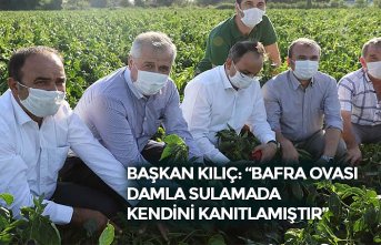 BAŞKAN KILIÇ: “BAFRA OVASI DAMLA SULAMADA KENDİNİ KANITLAMIŞTIR”