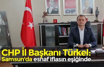 CHP İl Başkanı Türkel: Samsun'da esnaf iflasın eşiğinde