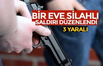 Eve silahlı saldırı: 3 yaralı