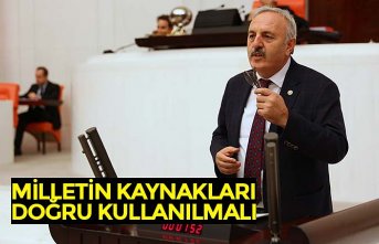 MİLLETİN KAYNAKLARI DOĞRU KULLANILMALI