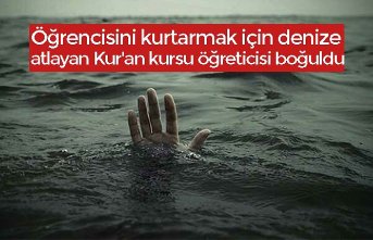 Öğrencisini kurtarmak için denize atlayan Kur'an kursu öğreticisi boğuldu