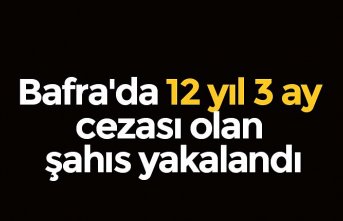 Bafra'da 12 yıl 3 ay cezası olan şahıs yakalandı