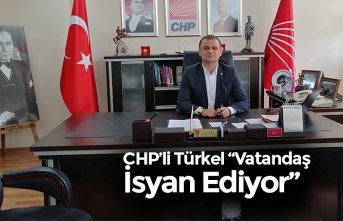 CHP’li Türkel “Vatandaş İsyan Ediyor”