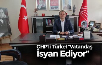 CHP’li Türkel “Vatandaş İsyan Ediyor”