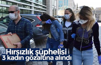 Hırsızlık şüphelisi 3 kadın gözaltına alındı
