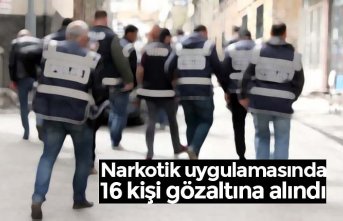 Narkotik uygulamasında 16 kişi gözaltına alındı