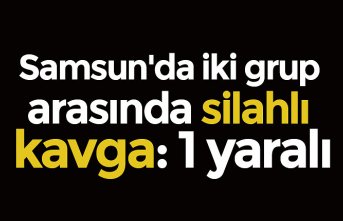 Samsun'da iki grup arasında silahlı kavga: 1 yaralı