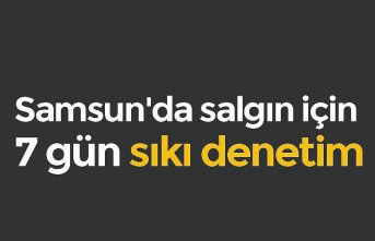 Samsun'da salgın için 7 gün sıkı denetim