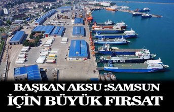 BAŞKAN AKSU :SAMSUN İÇİN BÜYÜK FIRSAT 