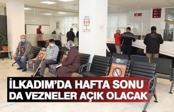 İLKADIM’DA HAFTA SONU DA VEZNELER AÇIK OLACAK