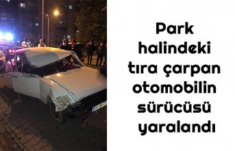 Park halindeki tıra çarpan otomobilin sürücüsü yaralandı