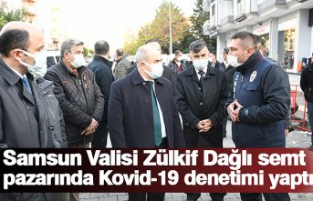 Samsun Valisi Zülkif Dağlı semt pazarında Kovid-19 denetimi yaptı