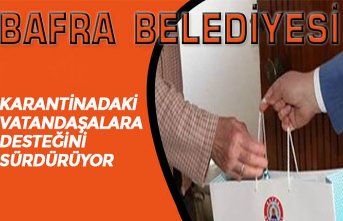 BAFRA BELEDİYESİ KARANTİNADAKİ VATANDAŞALARA DESTEĞİNİ SÜRDÜRÜYOR