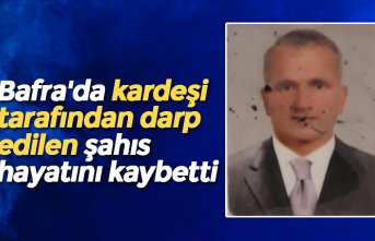 Bafra'da kardeşi tarafından darp edilen şahıs hayatını kaybetti