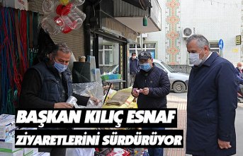 BAŞKAN KILIÇ ESNAF ZİYARETLERİNİ SÜRDÜRÜYOR