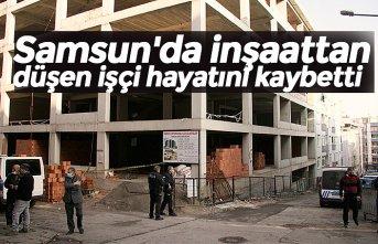 Samsun'da inşaattan düşen işçi hayatını kaybetti