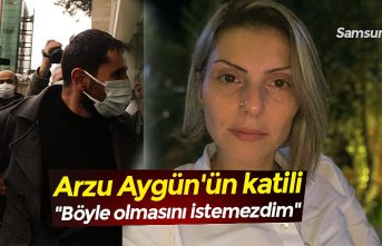 Arzu Aygün'ün katili "Böyle olmasını istemezdim"