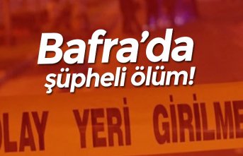 Bafra’da şüpheli ölüm!