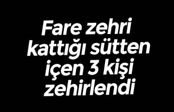 Fare zehri kattığı sütten içen 3 kişi zehirlendi
