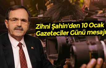 Zihni Şahin'den 10 Ocak Gazeteciler Günü mesajı