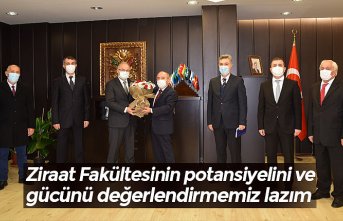 Ziraat Fakültesinin potansiyelini ve gücünü değerlendirmemiz lazım