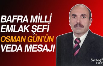 BAFRA MİLLİ EMLAK ŞEFİ OSMAN GÜN’ÜN VEDA MESAJI