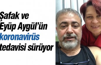 Şafak ve Eyüp Aygül’ün koronavirüs tedavisi sürüyor