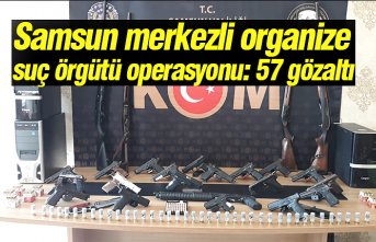 Samsun merkezli organize suç örgütü operasyonu: 57 gözaltı