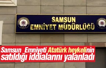 Samsun Emniyeti, Atatürk heykelinin satıldığı iddialarını yalanladı