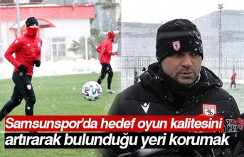 Samsunspor'da hedef oyun kalitesini artırarak bulunduğu yeri korumak