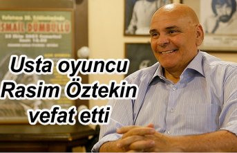 Usta oyuncu Rasim Öztekin vefat etti