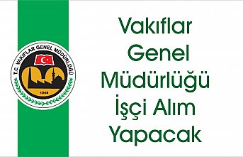 Vakıflar Genel Müdürlüğü İşçi alımı yapacak