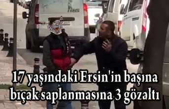 17 yaşındaki Ersin'in başına bıçak saplanmasına 3 gözaltı