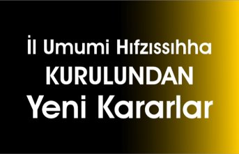 İl Umumi Hıfzıssıhha Kurulundan yeni kararlar