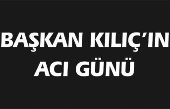 Bafra Belediye Başkanı Hamit Kılıç'ın acı günü