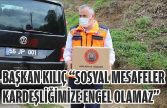 BAŞKAN KILIÇ “SOSYAL MESAFELER KARDEŞLİĞİMİZE ENGEL OLAMAZ”