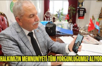 HALKIMIZIN MEMNUNİYETİ TÜM YORGUNLUĞUMUZ ALIYOR